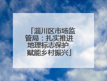 淄川区市场监管局：扎实推进地理标志保护 赋能乡村振兴