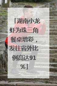 湖南小龙虾为珠三角餐桌增彩，发往省外比例高达91%