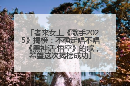 者来女上《歌手2025》揭榜：不确定唱不唱《黑神话·悟空》的歌，希望这次揭榜成功