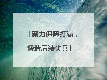 聚力保障打赢，锻造后装尖兵