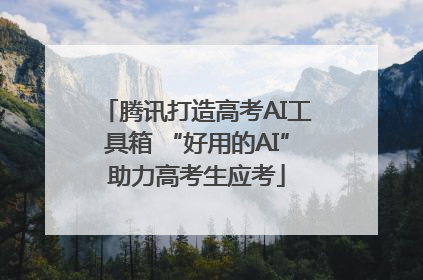 腾讯打造高考AI工具箱 “好用的AI”助力高考生应考