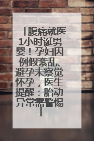 腹痛就医1小时诞男婴！孕妇因例假紊乱、避孕未察觉怀孕，医生提醒：胎动异常需警惕