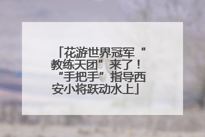 花游世界冠军“教练天团”来了！“手把手”指导西安小将跃动水上