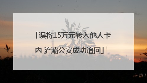 误将15万元转入他人卡内 浐灞公安成功追回