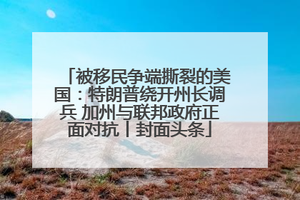 被移民争端撕裂的美国：特朗普绕开州长调兵 加州与联邦政府正面对抗丨封面头条
