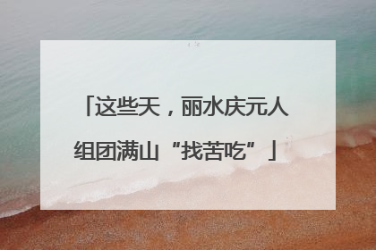 这些天，丽水庆元人组团满山“找苦吃”