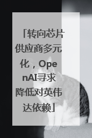 转向芯片供应商多元化，OpenAI寻求降低对英伟达依赖