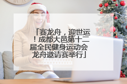 赛龙舟，迎世运！成都大邑第十二届全民健身运动会龙舟邀请赛举行