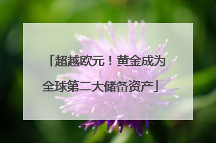 超越欧元！黄金成为全球第二大储备资产