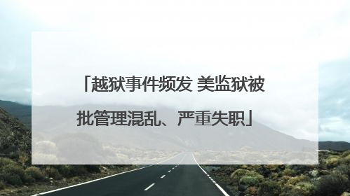 越狱事件频发 美监狱被批管理混乱、严重失职