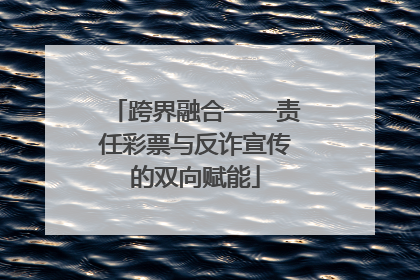 跨界融合——责任彩票与反诈宣传的双向赋能