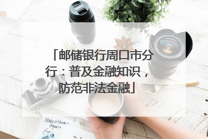 邮储银行周口市分行：普及金融知识，防范非法金融
