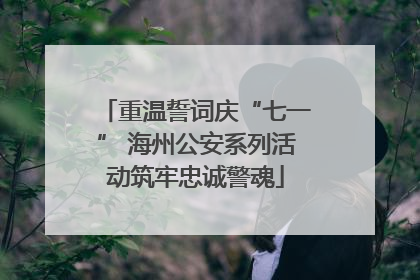 重温誓词庆“七一” 海州公安系列活动筑牢忠诚警魂