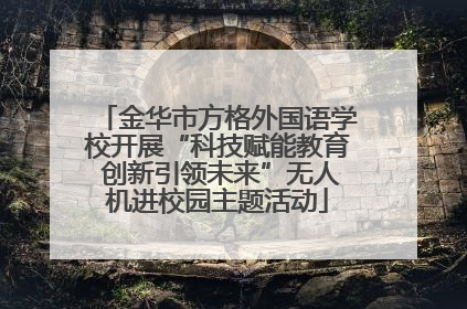 金华市方格外国语学校开展“科技赋能教育 创新引领未来”无人机进校园主题活动