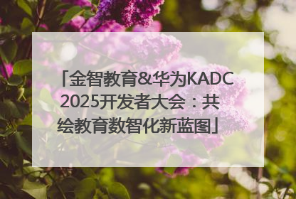 金智教育&华为KADC 2025开发者大会：共绘教育数智化新蓝图