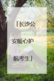 长沙公安暖心护航考生