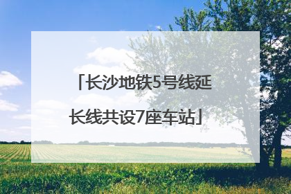 长沙地铁5号线延长线共设7座车站
