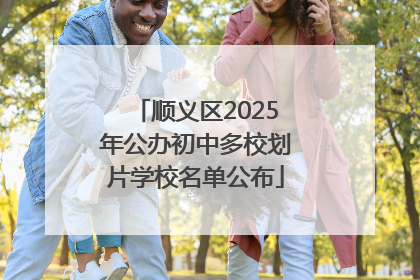 顺义区2025年公办初中多校划片学校名单公布