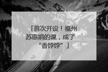 首次开设！福州苏惠娟的课，成了“香饽饽”