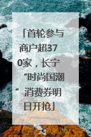 首轮参与商户超370家，长宁“时尚国潮”消费券明日开抢