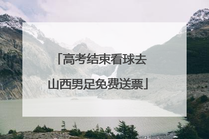 高考结束看球去 山西男足免费送票