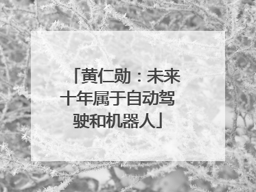 黄仁勋：未来十年属于自动驾驶和机器人