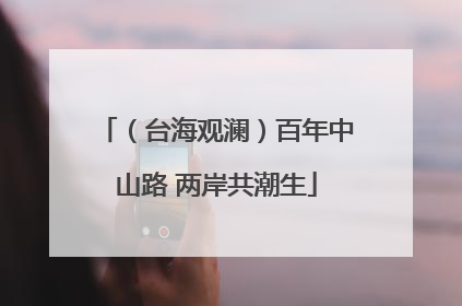 （台海观澜）百年中山路 两岸共潮生