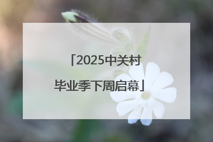 2025中关村毕业季下周启幕