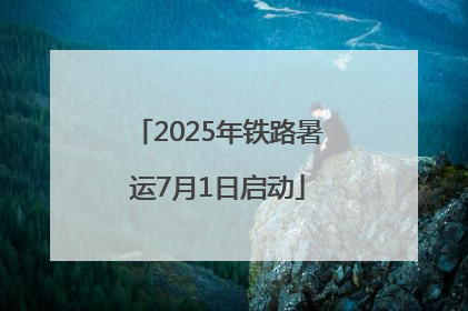 2025年铁路暑运7月1日启动