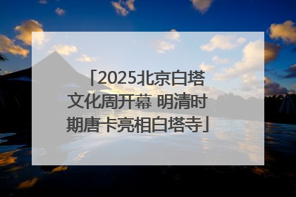 2025北京白塔文化周开幕 明清时期唐卡亮相白塔寺