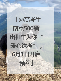 @高考生 南京500辆出租车为你“爱心送考”，6月1日开启预约