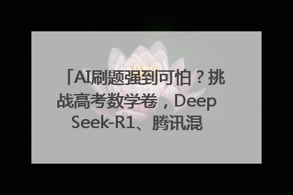 AI刷题强到可怕？挑战高考数学卷，DeepSeek-R1、腾讯混元T1、Grok 3等十大模型测评来了